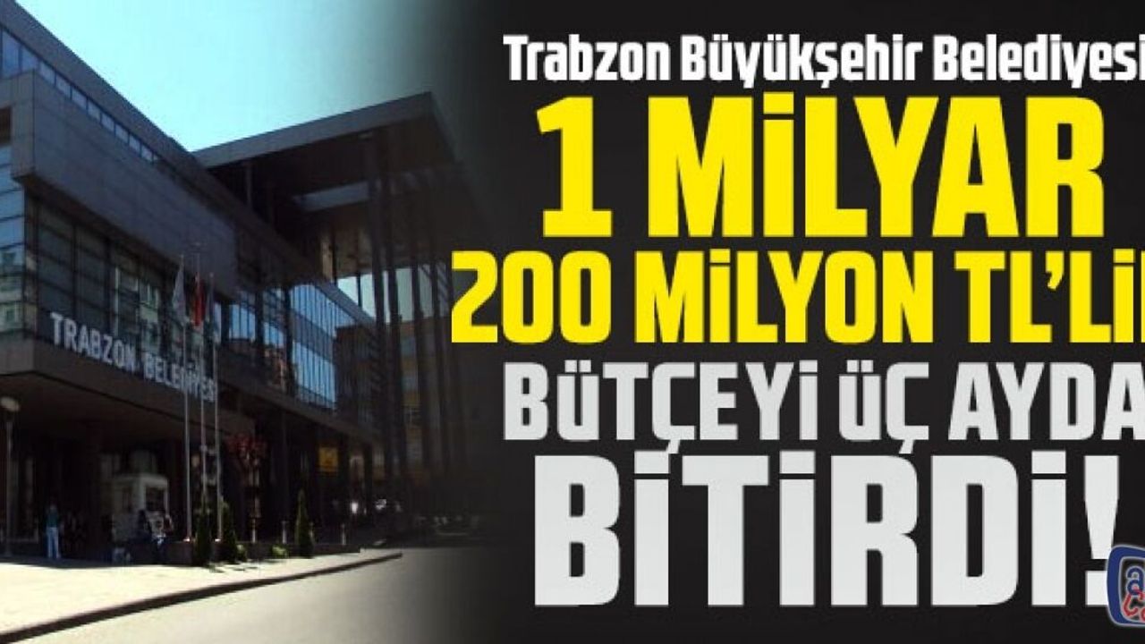 Trabzon Büyükşehir Belediyesi 1 milyar 200 milyon TL'lik bütçeyi üç ayda bitirdi