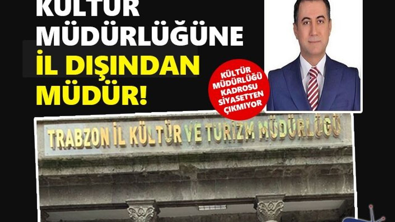 Trabzon'da Kültür ve Turizm İl Müdürü belli oldu