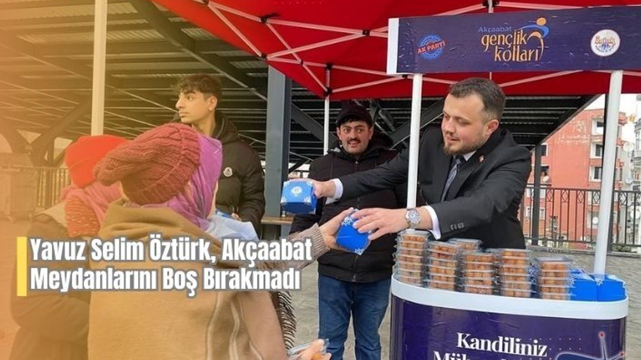 Yavuz Selim Öztürk, Akçaabat Meydanlarını Boş Bırakmadı