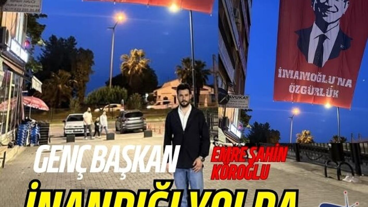 GENÇ BAŞKAN  EMRE ŞAHİN KÖROĞLU İNANDIĞI YOLDA
