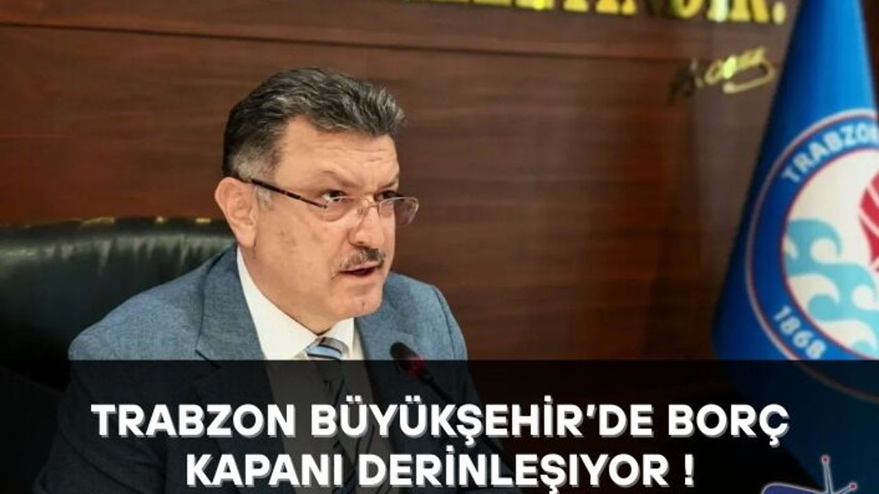 Trabzon Büyükşehir’de Borç Kapanı Derinleşiyor: 500 Milyon TL Daha!