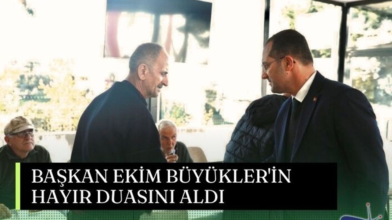 BAŞKAN EKİM BÜYÜKLER'İN HAYIR DUASINI ALDI