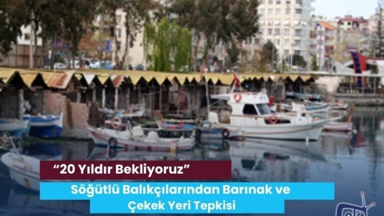 Söğütlü Balıkçılarından Barınak ve Çekek Yeri Tepkisi: “20 Yıldır Bekliyoruz”