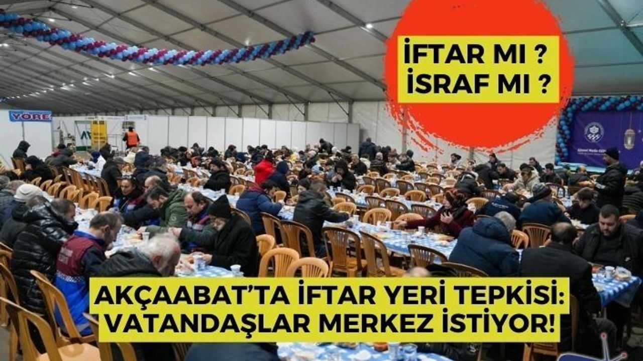 Akçaabat’ta İftar Yeri Tepkisi: Vatandaşlar Merkez İstiyor