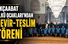 AKÇAABAT ÜLKÜ OCAKLARI'NDA DEVİR - TESLİM TÖRENİ