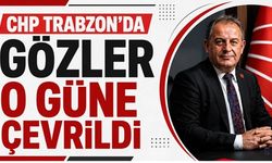 CHP Trabzon'da gözler o güne çevrildi