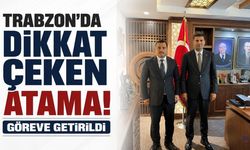 Trabzon’da dikkat çeken atama! Göreve getirildi