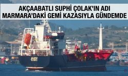 AKÇAABATLI SUPHİ ÇOLAK’IN ADI MARMARA’DAKİ GEMİ KAZASIYLA GÜNDEMDE