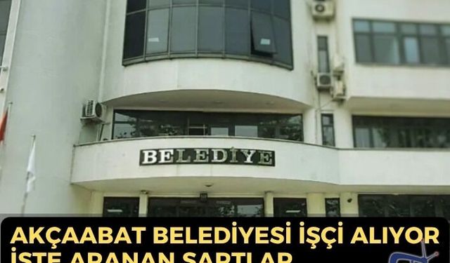 Akçaabat Belediyesi işçi alıyor