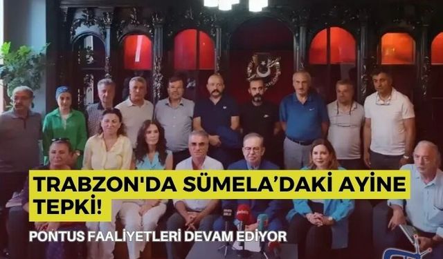 Trabzon'da Sümela’daki Ayine Tepki! Pontus Faaliyetleri Devam Ediyor