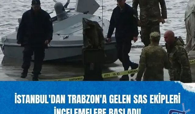 İstanbul'dan Trabzon'a gelen SAS ekipleri incelemelere başladı!