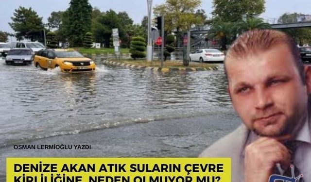 Denize akan atık suların çevre kirliliğine  neden olmuyor mu?