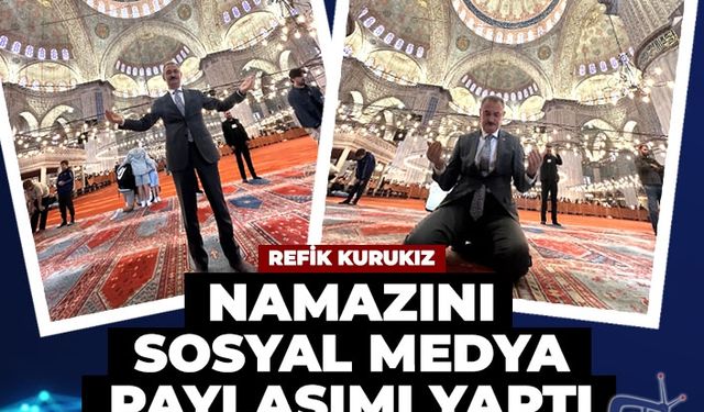 Refik Kurukız namazını sosyal medya paylaşımı yaptı