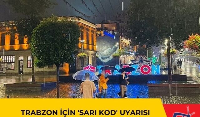 TRABZON İÇİN 'SARI KOD' UYARISI