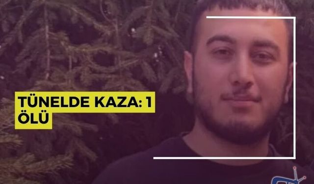 TÜNELDE KAZA: 1 ÖLÜ