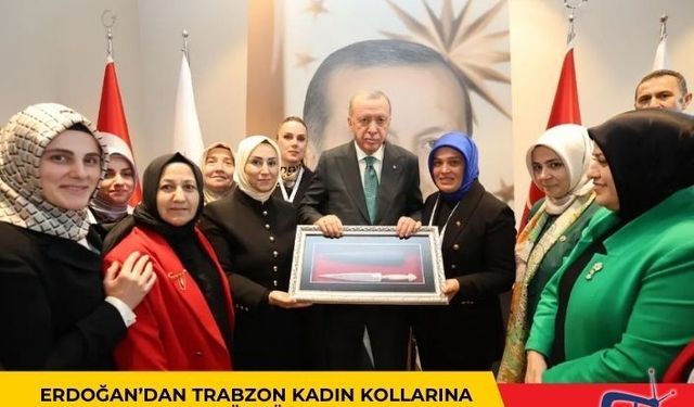 ERDOĞAN’DAN TRABZON KADIN KOLLARINA ÖVGÜ