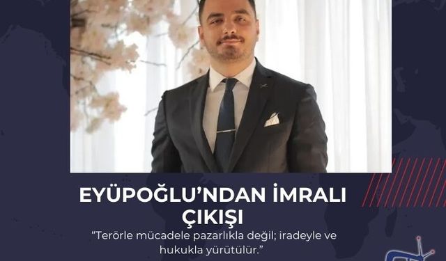 EYÜPOĞLU’NDAN İMRALI ÇIKIŞI