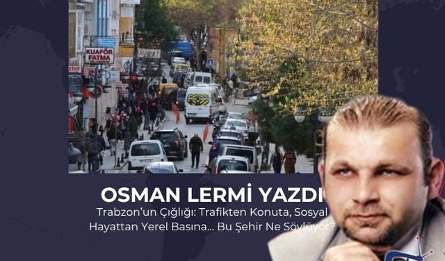 Trabzon’un Çığlığı: Trafikten Konuta, Sosyal Hayattan Yerel Basına… Bu Şehir Ne Söylüyor?
