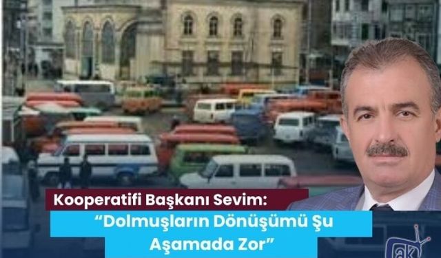 Akçaabat Mersin Minibüsçüler Kooperatifi Başkanı Sevim: “Dolmuşların Dönüşümü Şu Aşamada Zor”