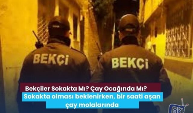 Bekçiler Sokakta Mı? Çay Ocağında Mı?