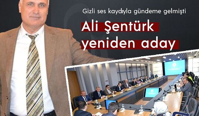 Etik dışı gizli kayıtla gündeme gelen Ali Şentürk yeniden aday