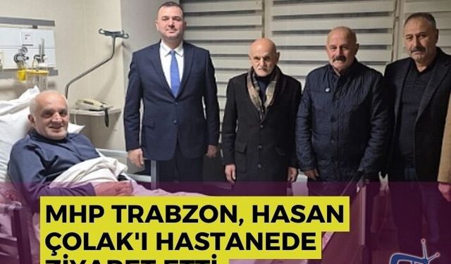 MHP Trabzon, Hasan Çolak'ı hastanede ziyaret etti.