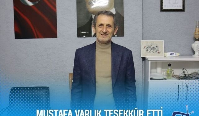 MUSTAFA VARLIK TEŞEKKÜR ETTİ