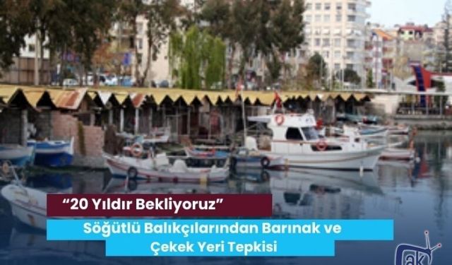 Söğütlü Balıkçılarından Barınak ve Çekek Yeri Tepkisi: “20 Yıldır Bekliyoruz”