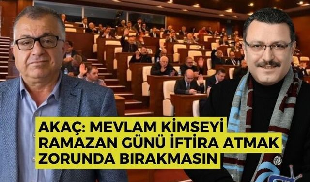 Akaç: Mevlam kimseyi Ramazan günü iftira atmak zorunda bırakmasın