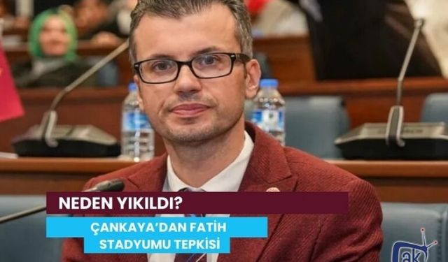 ÇANKAYA’DAN FATİH STADYUMU TEPKİSİ: NEDEN YIKILDI?