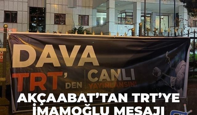 Akçaabat'tan TRT’ye İmamoğlu mesajı
