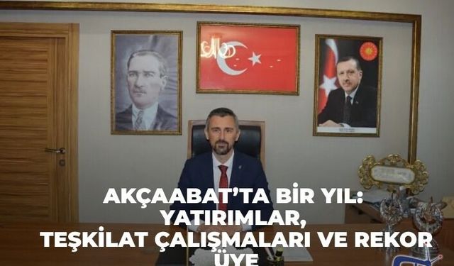 AKÇAABAT’TA BİR YIL: YATIRIMLAR, TEŞKİLAT ÇALIŞMALARI VE REKOR ÜYE