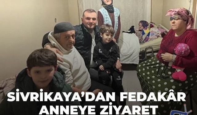 SİVRİKAYA’DAN FEDAKÂR ANNEYE ZİYARET