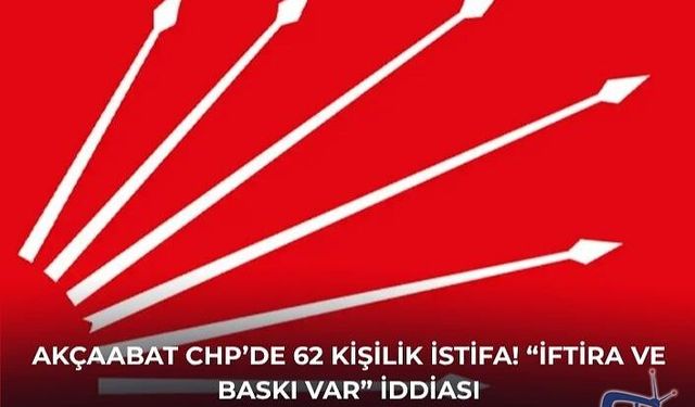 Akçaabat  CHP’de 62 kişilik istifa! “İftira ve baskı var” iddiası