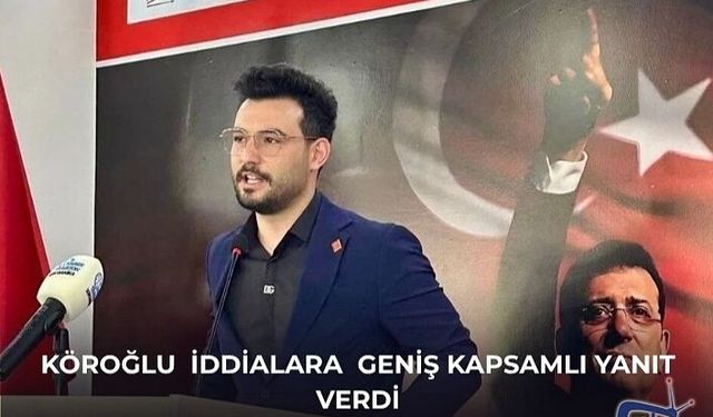 Köroğlu  iddialara  geniş kapsamlı yanıt verdi