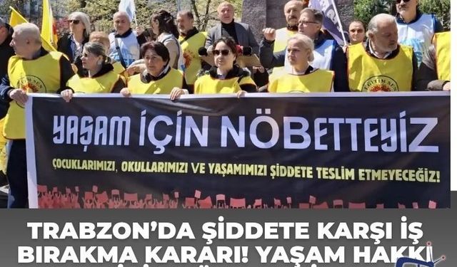 Trabzon’da Şiddete Karşı İş Bırakma Kararı! Yaşam Hakkı İçin Nöbetteyiz