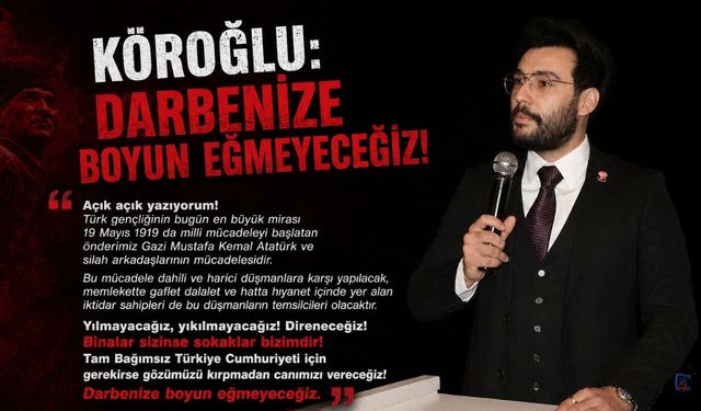 KÖROĞLU : BOYUN EĞMEYECEĞİZ