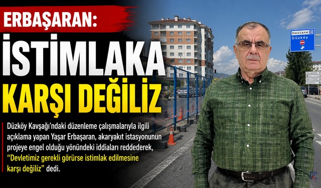 ERBAŞARAN: “İSTİMLAKA KARŞI DEĞİLİZ”