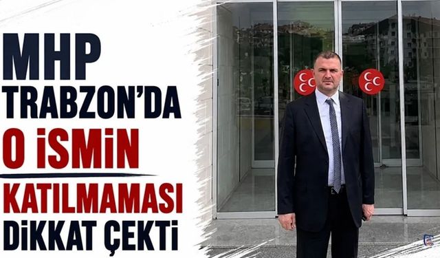 MHP Trabzon'da o ismin katılmaması dikkat çekti