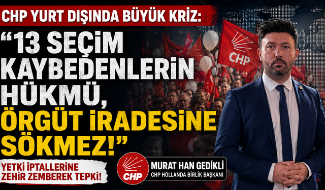 CHP Yurt Dışında Büyük Kriz: "13 Seçim Kaybedenlerin Hükmü, Örgüt İradesine Sökmez!