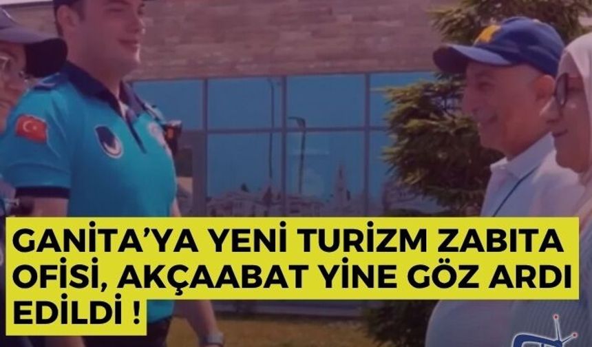 Ganita’ya yeni turizm zabıta ofisi, Akçaabat yine göz ardı edildi