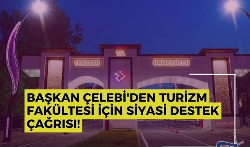 Başkan Çelebi'den turizm fakültesi için siyasi destek çağrısı!