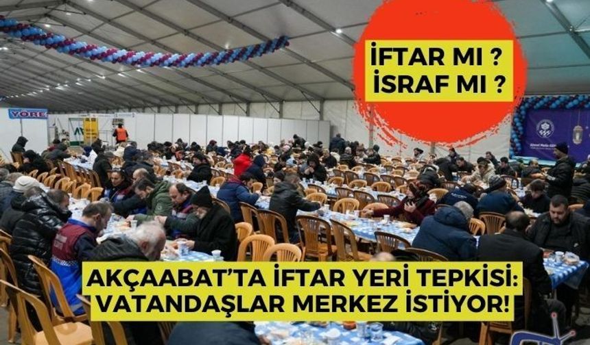 Akçaabat’ta İftar Yeri Tepkisi: Vatandaşlar Merkez İstiyor