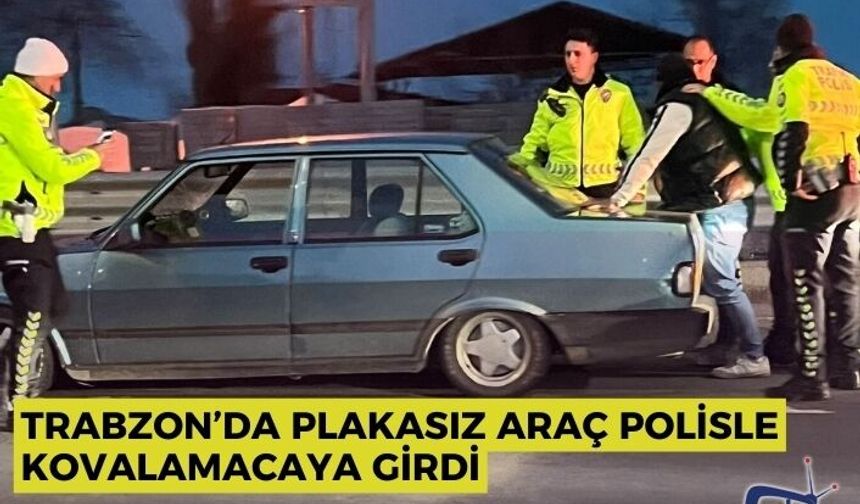 Trabzon’da Plakasız Araç Polisle Kovalamacaya Girdi