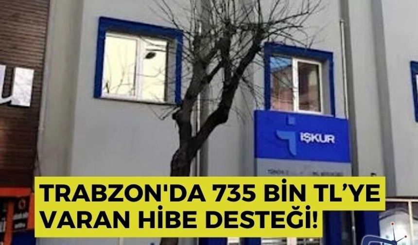 Trabzon'da 735 bin TL’ye varan hibe desteği!