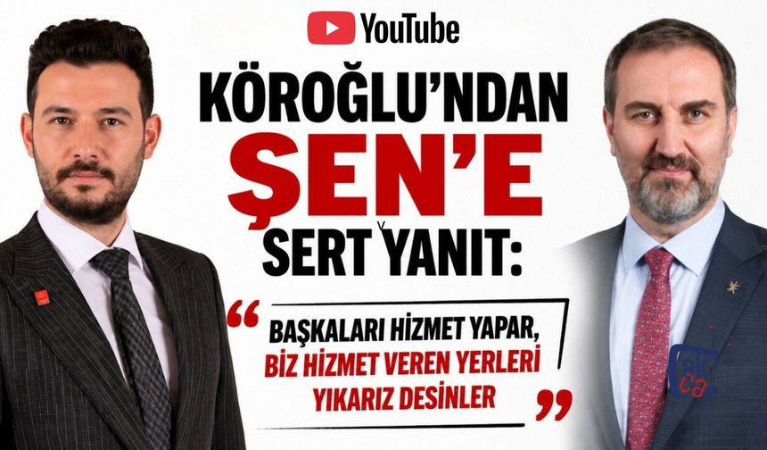Köroğlu’ndan Şen’e Sert Yanıt: “Başkaları Hizmet Yapar, Biz Hizmet Veren Yerleri Yıkarız Desinler”