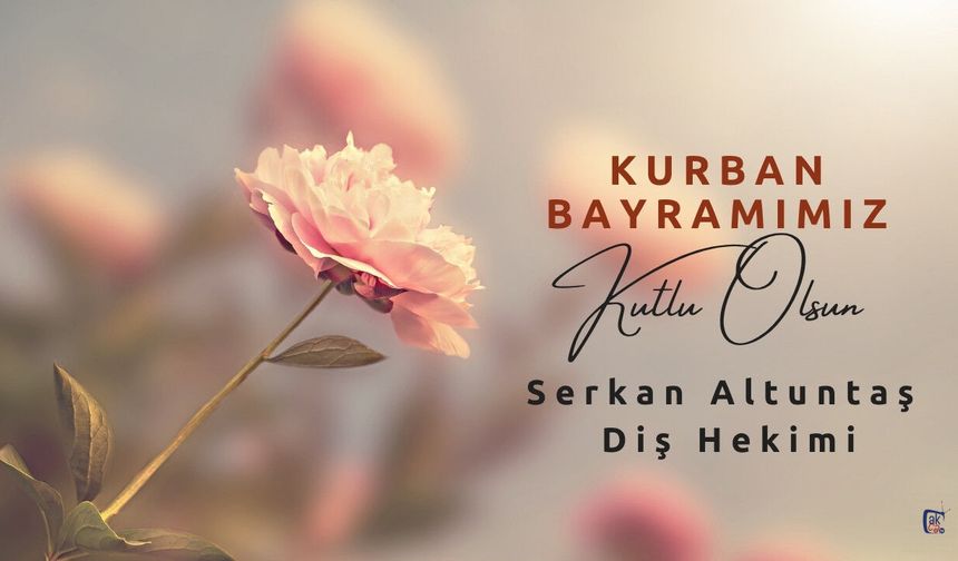 Diş Hekimi Serkan Altuntaş'ın Kurban Bayramı mesajı