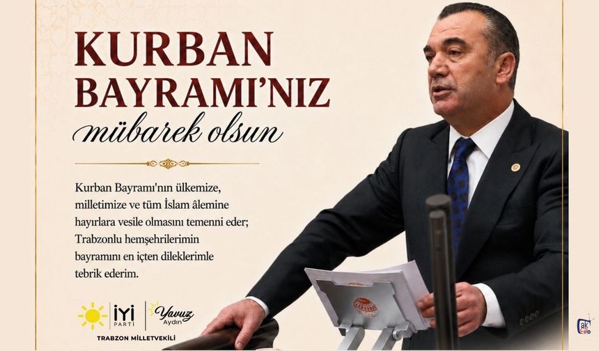 İYİ Parti Trabzon Milletvekili Yavuz Aydın'ın Kurban Bayramı Mesajı