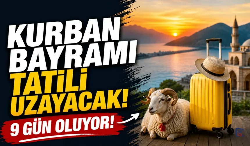 Kurban Bayramı tatili uzayacak! 9 gün oluyor