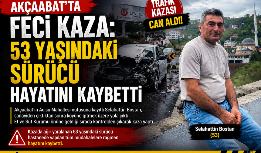 AKÇAABAT’TA FECİ KAZA: 53 YAŞINDAKİ SÜRÜCÜ HAYATINI KAYBETTİ